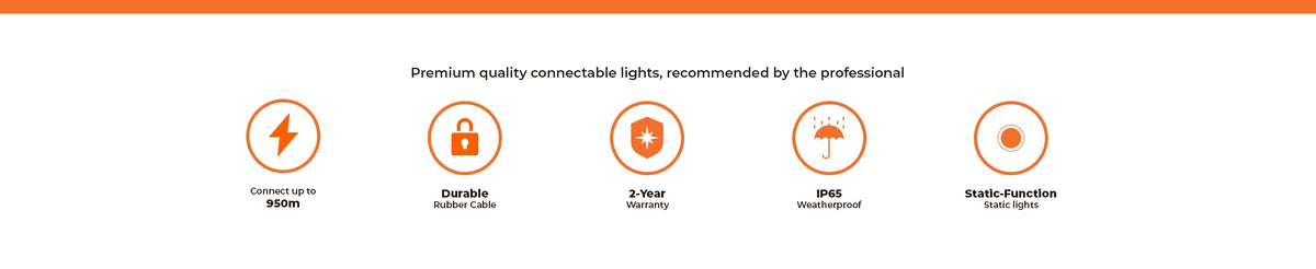 Premium quality connectable lights, recommended by the professional. Connect up to 950m, durable rubber cable, 2-year warranty, IP65 weatherproof, static-function lighting